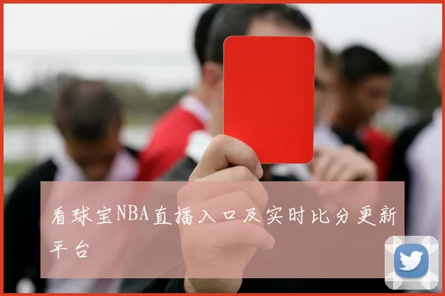 看球宝NBA直播入口及实时比分更新平台