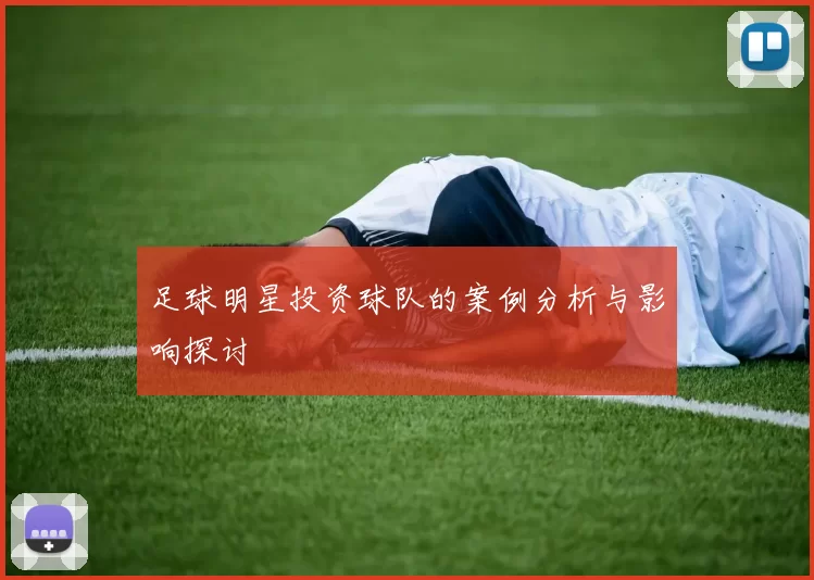 足球明星投资球队的案例分析与影响探讨