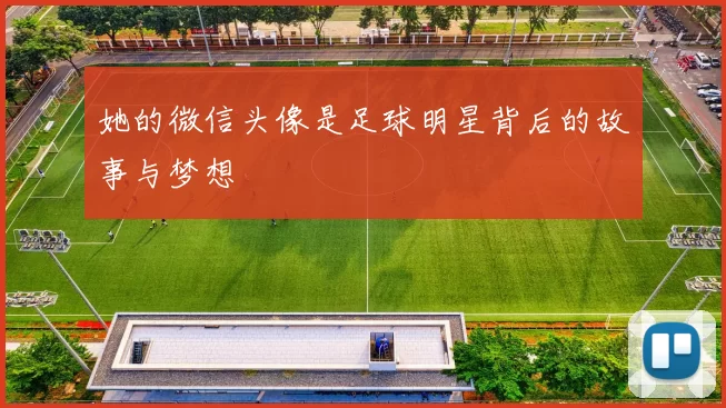她的微信头像是足球明星背后的故事与梦想