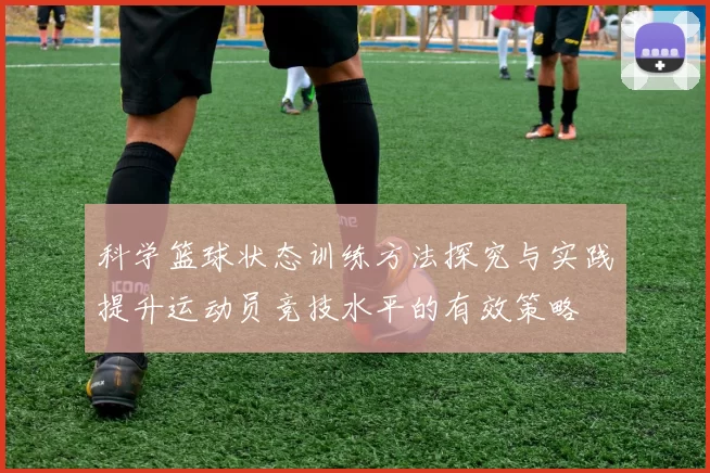 科学篮球状态训练方法探究与实践提升运动员竞技水平的有效策略