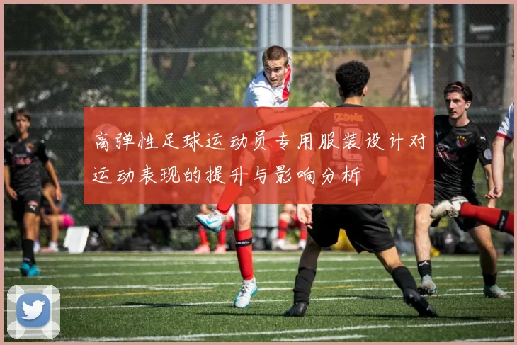 高弹性足球运动员专用服装设计对运动表现的提升与影响分析