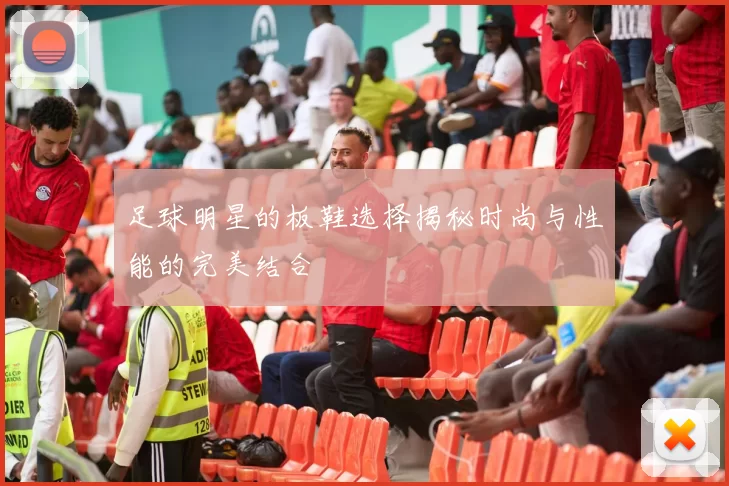 足球明星的板鞋选择揭秘时尚与性能的完美结合