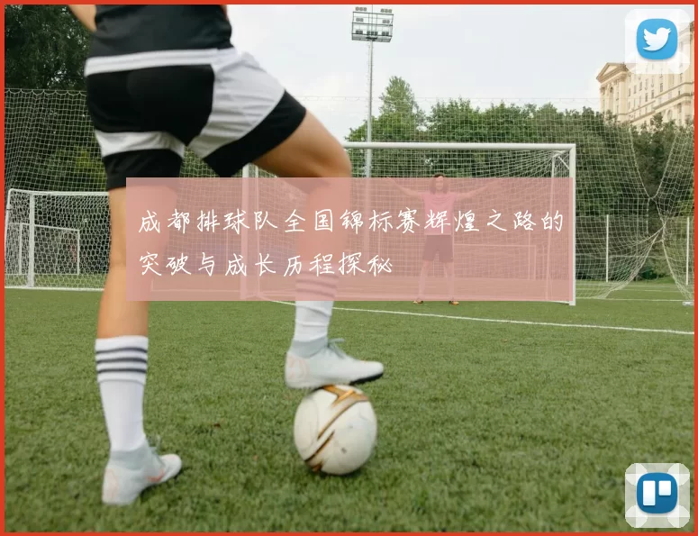 成都排球队全国锦标赛辉煌之路的突破与成长历程探秘