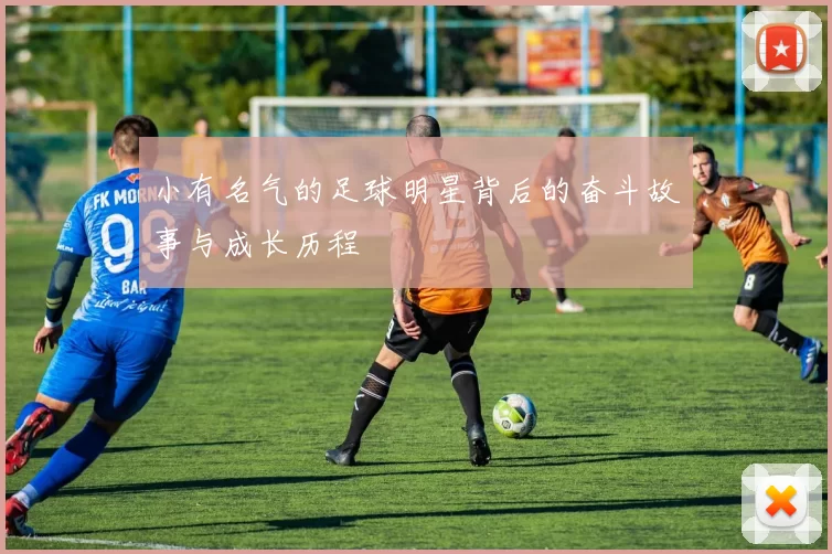 小有名气的足球明星背后的奋斗故事与成长历程