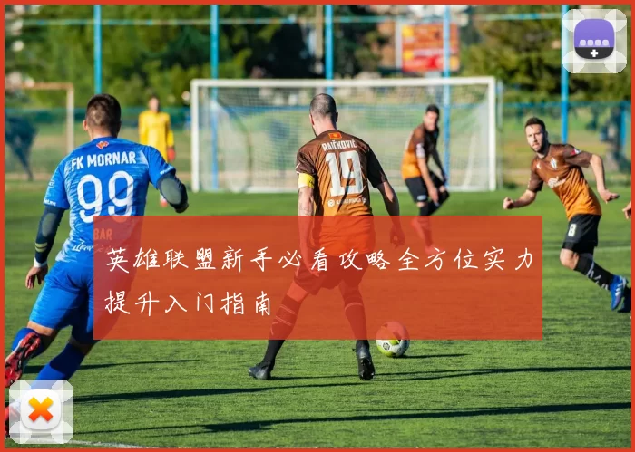 英雄联盟新手必看攻略全方位实力提升入门指南