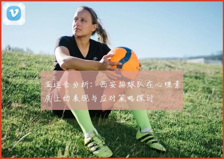 亚运会分析：西安排球队在心理素质上的表现与应对策略探讨