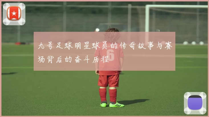 九号足球明星球员的传奇故事与赛场背后的奋斗历程